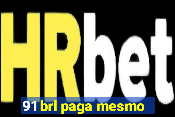 91 brl paga mesmo